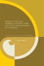 Dando luces a las sombras: estudios sobre los autos sacramentales de Calderón.