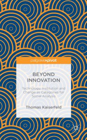 Beyond Innovation: Technology, Institution and Change as Categories for Social Analysis