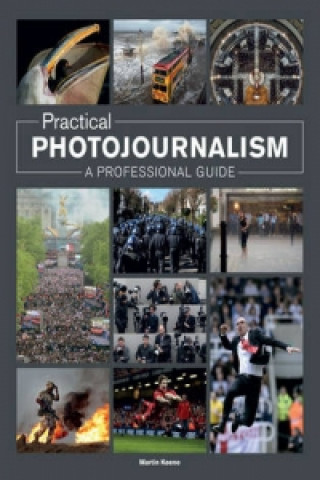 Practical Photojournalism: A Professional Guide (Martin Keene)(Miękka)