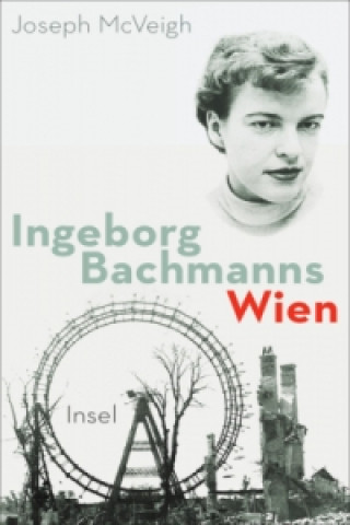Ingeborg Bachmanns Wien 1946-1953.
