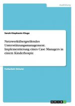 Netzwerkubergreifendes Unterstutzungsmanagement. Implementierung eines Case Managers in einem Kinderhospiz