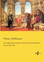 Geldhandel der deutschen Juden wahrend des Mittelalters bis zum Jahre 1350