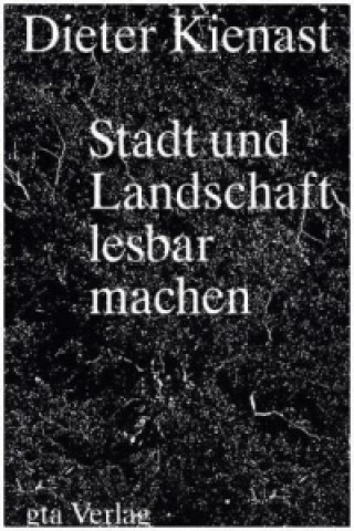 Dieter Kienast - Stadt und Landschaft lesbar machen