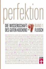 Perfektion. Die Wissenschaft des guten Kochens. Fleisch. Bd.1