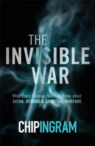 Invisible War - What Every Believer Needs to Know about Satan, Demons, and Spiritual Warfare