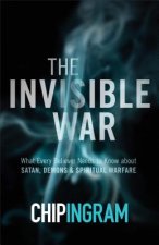 Invisible War - What Every Believer Needs to Know about Satan, Demons, and Spiritual Warfare