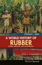 World History of Rubber - Empire, Industry, and the Everyday