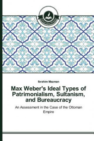Max Weber's Ideal Types of Patrimonialism, Sultanism, and Bureaucracy
