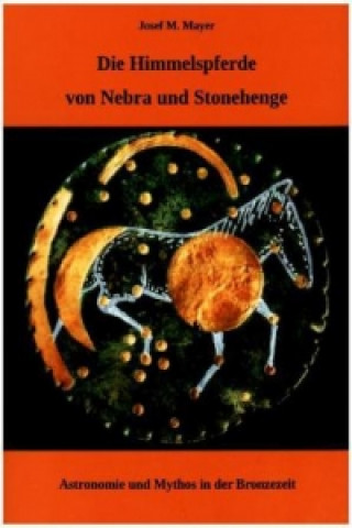 Die Himmelspferde von Nebra und Stonehenge