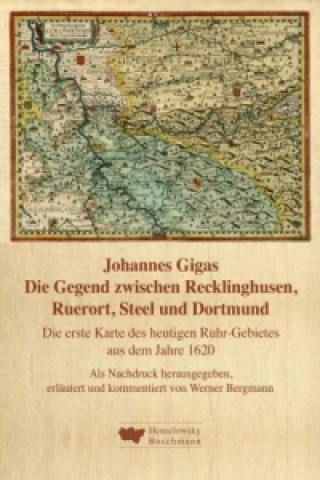 Die Gegend zwischen Recklinghusen, Ruerort, Steel und Dortmund. Die erste Karte des heutigen Ruhr-Gebietes aus dem Jahre 1620