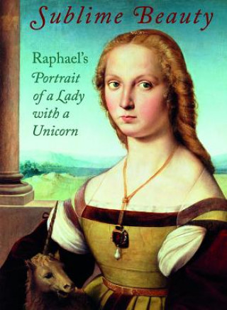 Sublime Beauty: Raphael's Portrait of a Lady with a Unicorn