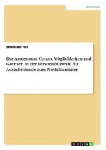 Assessment Center. Moeglichkeiten und Grenzen in der Personalauswahl fur Auszubildende zum Notfallsanitater