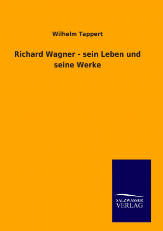 Richard Wagner - sein Leben und seine Werke