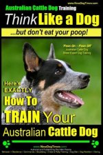 Australian Cattle Dog Training Think Like Me ...But Don't Ea