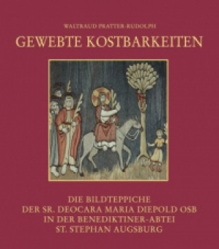 Gewebte Kostbarkeiten - Die Bildteppiche der Sr. Deocara Maria Diepold OSB in der Benediktiner-Abtei St. Stephan Augsburg