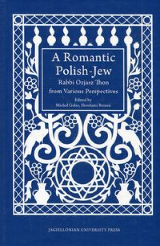 Romantic Polish-Jew - Rabbi Ozjasz Thon from Various Perspectives