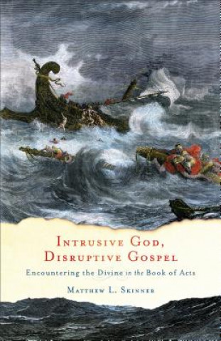 Intrusive God, Disruptive Gospel - Encountering the Divine in the Book of Acts