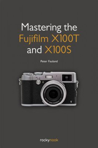 Mastering the Fujifilm X100T and X100S (Peter Fauland)(Puha kötésű)