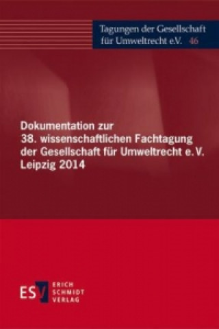 Dokumentation zur 38. wissenschaftlichen Fachtagung der Gesellschaft für Umweltrecht e.V. Leipzig 2014