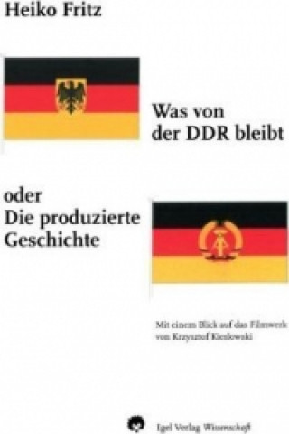 Was von der DDR bleibt oder Die produzierte Geschichte