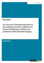 deutsche Okkupationspolitik im Generalgouvernement wahrend des Zweiten Weltkrieges. Einfluss der polnischen Widerstandsbewegung