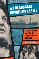 Headscarf Revolutionaries: Lillian Bilocca and the Hull Triple-Trawler Disaster