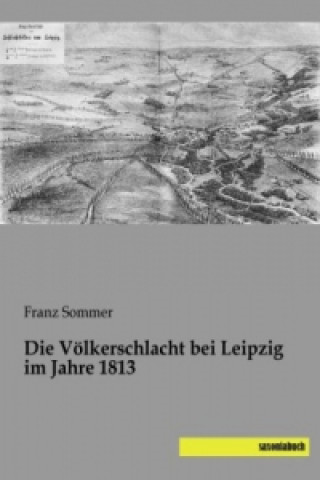 Die Völkerschlacht bei Leipzig im Jahre 1813