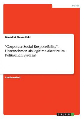 Corporate Social Responsibility. Unternehmen als legitime Akteure im Politischen System?