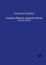 Friedrich Hebbels samtliche Werke