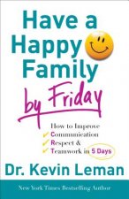 Have a Happy Family by Friday - How to Improve Communication, Respect & Teamwork in 5 Days