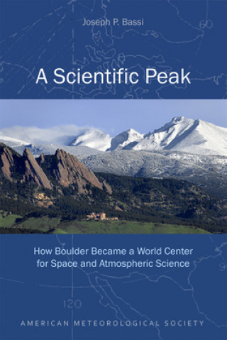 Scientific Peak - How Boulder Became a World Center for Space and Atmospheric Science