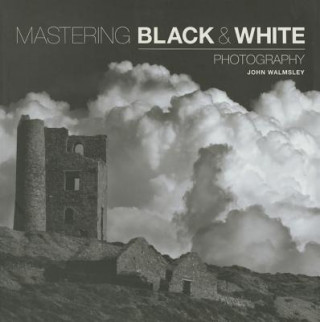 Mastering Black and White Photography (John Walmsley)(Puha kötésű)