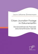 Citizen Journalism Footage im Dokumentarfilm. Demokratiefoerdernde Potenziale dokumentarfilmischer Hybride