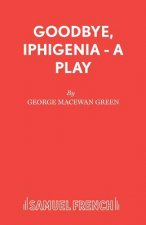 Goodbye, Iphigenia - A Play