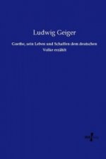 Goethe, sein Leben und Schaffen dem deutschen Volke erzählt