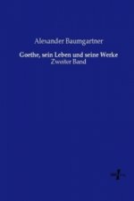 Goethe, sein Leben und seine Werke