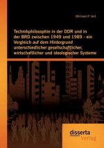Technikphilosophie in der DDR und in der BRD zwischen 1949 und 1989 - ein Vergleich auf dem Hintergrund unterschiedlicher gesellschaftlicher, wirtscha