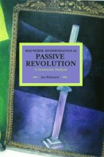 Max Weber: Modernisation As Passive Revolution: A Gramscian Analysis