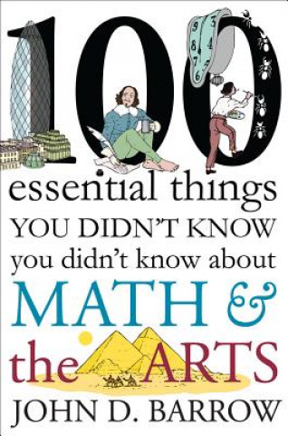 100 Essential Things You Didn`t Know You Didn`t Know about Math and the Arts