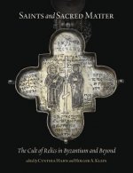 Saints and Sacred Matter - The Cult of Relics in Byzantium and Beyond