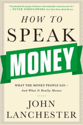 How to Speak Money - What the Money People Say-And What It Really Means