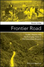 Frontier Road - Power, History, and the Everyday State in the Colombian Amazon