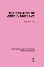 Politics of John F. Kennedy (Routledge Library Editions: Political Science Volume 1)