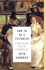 How to Be a Victorian - A Dawn-to-Dusk Guide to Victorian Life