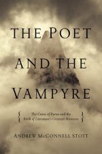 Poet and the Vampyre - The Curse of Byron and the Birth of Literature`s Greatest Monsters