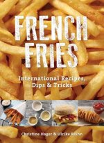 French Fries: International Recipes, Dips and Tricks