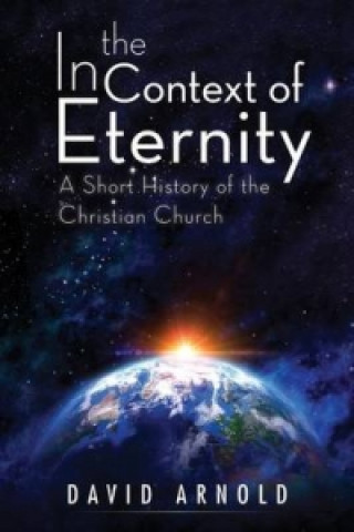 In the Context of Eternity: A Short History of the Christian Church