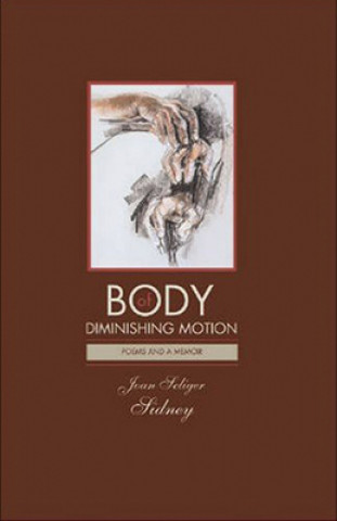 Body of Diminishing Motion - Poems and a Memoir