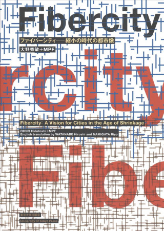 Fiber City - A Vision for the Shrinking Megacity, Tokyo 2050 [Bilingual: Japanese/English]
