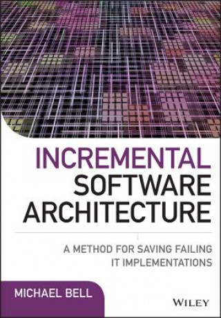 Incremental Software Architecture - A Method for Saving Failing IT Implementations